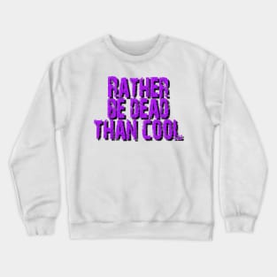 Rather be dead than cool Crewneck Sweatshirt